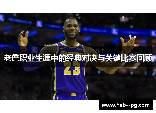 老詹职业生涯中的经典对决与关键比赛回顾