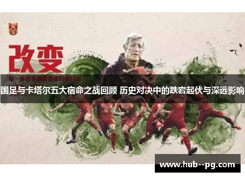 国足与卡塔尔五大宿命之战回顾 历史对决中的跌宕起伏与深远影响
