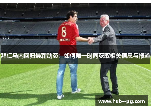 拜仁马内回归最新动态：如何第一时间获取相关信息与报道