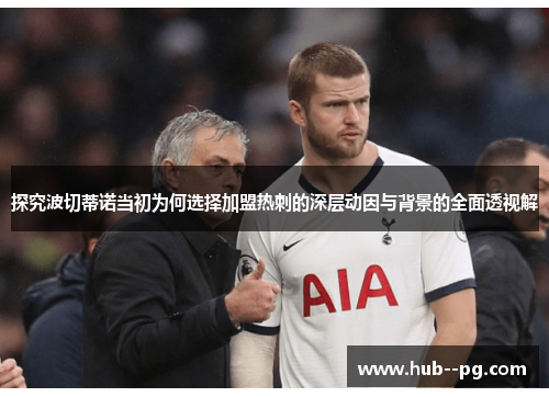探究波切蒂诺当初为何选择加盟热刺的深层动因与背景的全面透视解