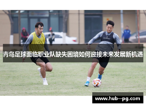 青岛足球面临职业队缺失困境如何迎接未来发展新机遇