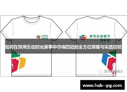 如何在珠海乐动时光赛事中夺得四冠的全方位策略与实践经验 如何在珠海乐动时光赛事中夺得四冠的全方位策略与实践经验