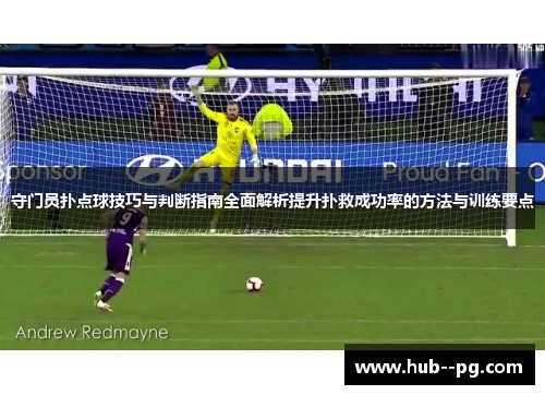 守门员扑点球技巧与判断指南全面解析提升扑救成功率的方法与训练要点 守门员扑点球技巧与判断指南全面解析提升扑救成功率的方法与训练要点