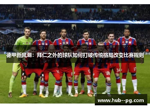 德甲新风潮：拜仁之外的球队如何打破传统格局改变比赛规则