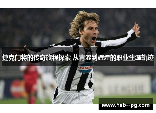 捷克门将的传奇旅程探索 从青涩到辉煌的职业生涯轨迹 捷克门将的传奇旅程探索 从青涩到辉煌的职业生涯轨迹