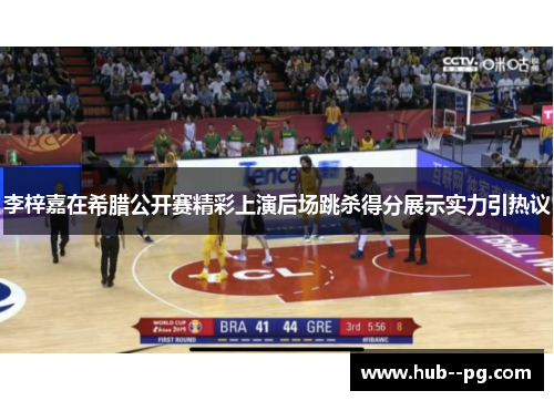 李梓嘉在希腊公开赛精彩上演后场跳杀得分展示实力引热议