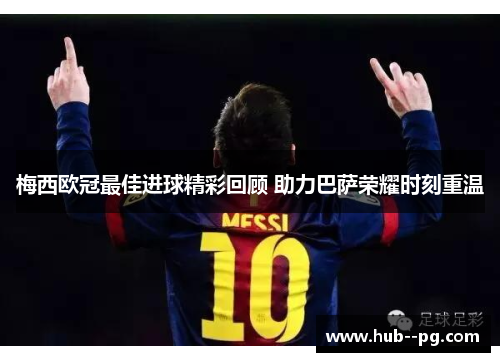 梅西欧冠最佳进球精彩回顾 助力巴萨荣耀时刻重温