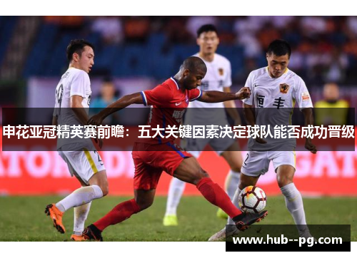 申花亚冠精英赛前瞻：五大关键因素决定球队能否成功晋级
