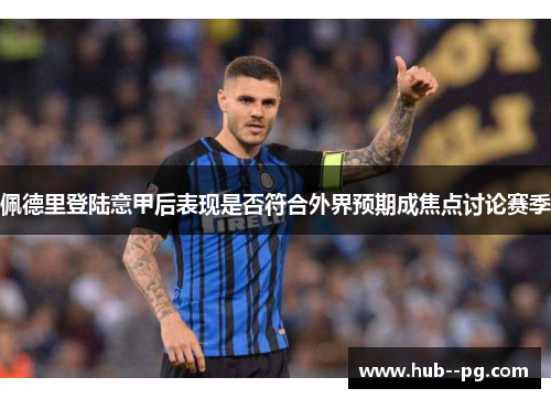 佩德里登陆意甲后表现是否符合外界预期成焦点讨论赛季