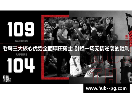 老鹰三大核心优势全面碾压勇士 引领一场无情逆袭的胜利