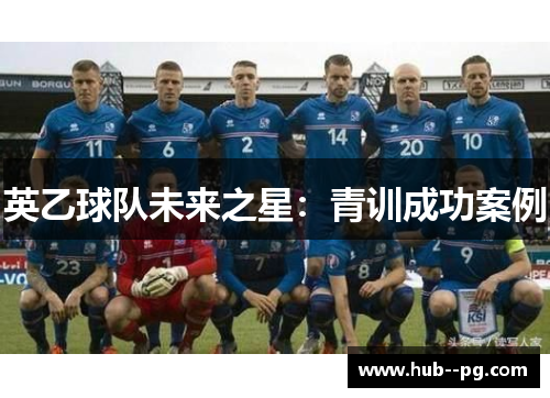 英乙球队未来之星:青训成功案例 英乙球队未来之星:青训成功案例