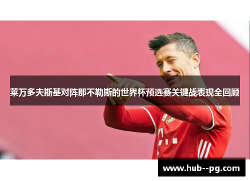 莱万多夫斯基对阵那不勒斯的世界杯预选赛关键战表现全回顾 莱万多夫斯基对阵那不勒斯的世界杯预选赛关键战表现全回顾
