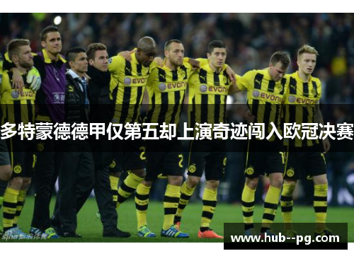 多特蒙德德甲仅第五却上演奇迹闯入欧冠决赛