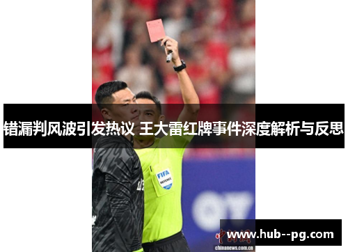 错漏判风波引发热议 王大雷红牌事件深度解析与反思