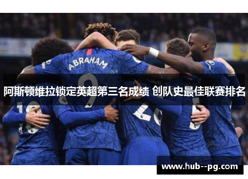 阿斯顿维拉锁定英超第三名成绩 创队史最佳联赛排名