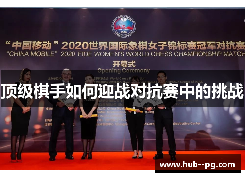 顶级棋手如何迎战对抗赛中的挑战