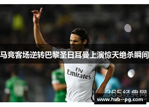 马竞客场逆转巴黎圣日耳曼上演惊天绝杀瞬间 马竞客场逆转巴黎圣日耳曼上演惊天绝杀瞬间